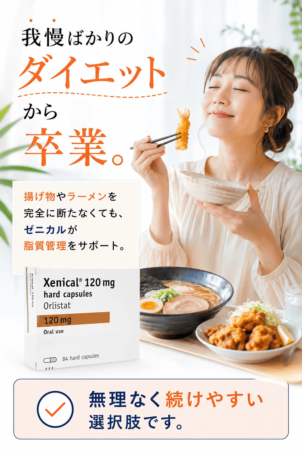 我慢ばかりのダイエットから卒業。揚げ物やラーメンを完全に断たなくても、ゼニカルが脂質管理をサポート。無理なく続けやすい選択肢です。