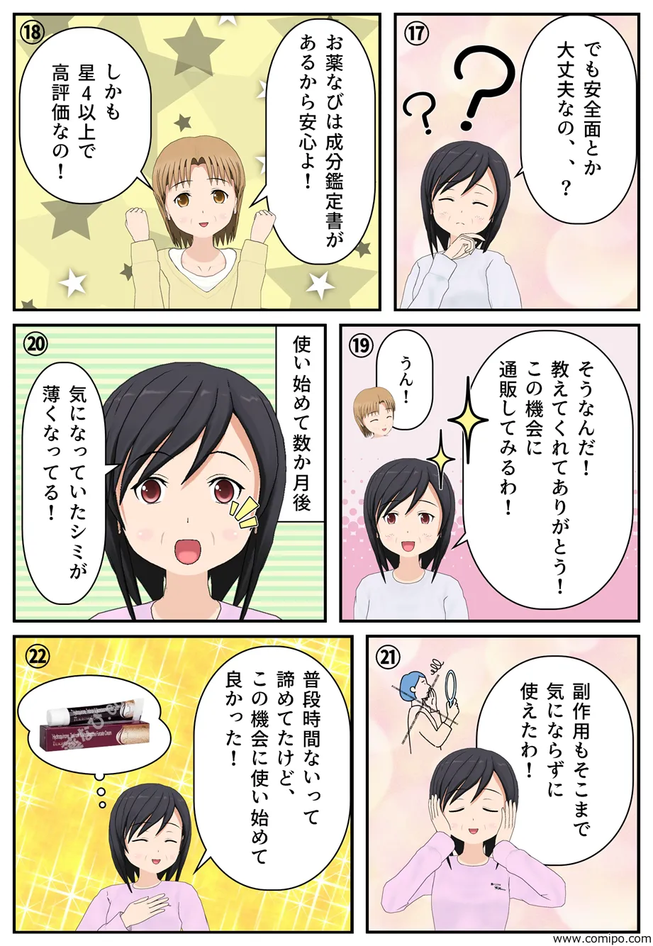 “「でも安全面とか大丈夫なの？」「お薬なびは成分鑑定書があるから安心よ！しかも星4以上で高評価なの！」「そうなんだ！教えてくれてありがとう！この機会に通販してみるわ！」【使い始めて数か月後】「気になっていたシミが薄くなってる！副作用もそこまで気にならずに使えたわ！普段時間ないって諦めてたけど、この機会に始めてよかった！」”